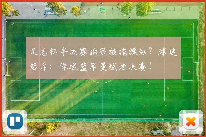 足总杯半决赛抽签被指操纵？球迷怒斥：保送蓝军曼城进决赛！