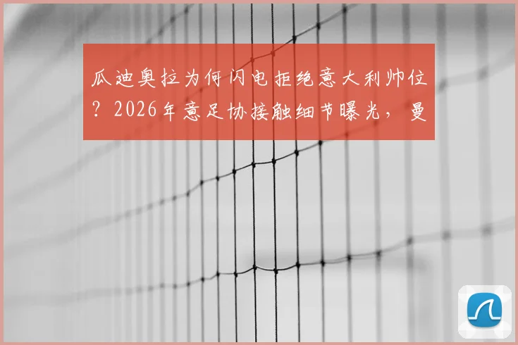 瓜迪奥拉为何闪电拒绝意大利帅位？2026年意足协接触细节曝光，曼城留人是关键