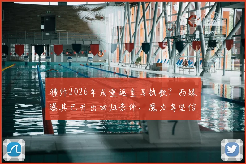 穆帅2026年或重返皇马执教？西媒曝其已开出回归条件，魔力鸟坚信能扭转乾坤